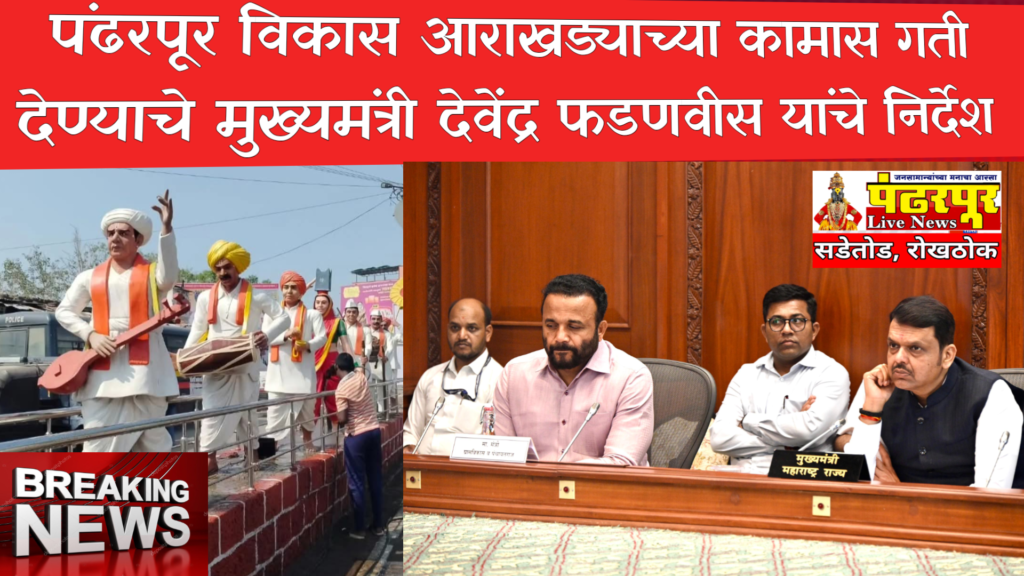 Breaking: पंढरपूर विकास आराखड्याच्या कामास गती देण्याचे मुख्यमंत्री देवेंद्र फडणवीस यांचे निर्देश; वारकरी भाविकांना अडचणी येऊ नयेत याची दक्षता घ्यावी – मुख्यमंत्री देवेंद्र फडणवीस